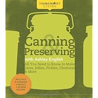 Homemade Living: Canning & Preserving with Ashley English: All You Need to Know to Make Jams, Jellies, Pickles, Chutneys & More Homemade Living: Canning & Preserving with Ashley English: All You Need to Know to Make Jams, Jellies, Pickles, Chutneys & More Hardcover