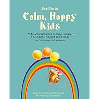 Calm, Happy Kids: 23 Mindful Activities to Help Children Feel Calm, Focused and Happy