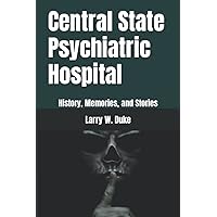 Central State Psychiatric Hospital: History, Memories, and Stories (Historical Tennessee Institutions) Central State Psychiatric Hospital: History, Memories, and Stories (Historical Tennessee Institutions) Paperback Kindle Hardcover