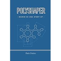 PolyShaper: diario di una start-up (Italian Edition) PolyShaper: diario di una start-up (Italian Edition) Paperback Kindle