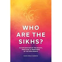 Who Are the Sikhs?: An Exploration of the Beliefs, Practices, & Traditions of the Sikh People Who Are the Sikhs?: An Exploration of the Beliefs, Practices, & Traditions of the Sikh People Paperback Kindle Hardcover