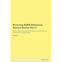 Reversing G6PD Deficiency: Testimonials for Hope. From Patients with Different Diseases Part 2 The Raw Vegan Plant-Based Detoxification & Regeneration Workbook for Healing Patients. Volume 7
