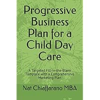 Progressive Business Plan for a Child Day Care: A Targeted Fill-in-the-Blank Template with a Comprehensive Marketing Plan