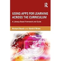 Using Apps for Learning Across the Curriculum: A Literacy-Based Framework and Guide Using Apps for Learning Across the Curriculum: A Literacy-Based Framework and Guide Kindle Hardcover Paperback