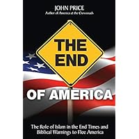 The End of America - The Role of Islam in the End Times and Biblical Warnings to Flee America The End of America - The Role of Islam in the End Times and Biblical Warnings to Flee America Kindle Paperback