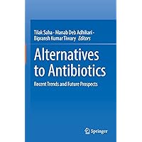 Alternatives to Antibiotics: Recent Trends and Future Prospects Alternatives to Antibiotics: Recent Trends and Future Prospects Kindle Hardcover Paperback