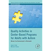 Quality Activities in Center-Based Programs for Adults with Autism: Moving from Nonmeaningful to Meaningful (Critical Specialties in Treating Autism and other Behavioral Challenges) Quality Activities in Center-Based Programs for Adults with Autism: Moving from Nonmeaningful to Meaningful (Critical Specialties in Treating Autism and other Behavioral Challenges) Kindle Paperback