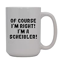 Of Course I'm Right! I'm A Scheibler! - 15oz Ceramic Coffee Mug, White