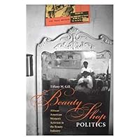 Beauty Shop Politics: African American Women's Activism in the Beauty Industry (Women, Gender, and Sexuality in American History) Beauty Shop Politics: African American Women's Activism in the Beauty Industry (Women, Gender, and Sexuality in American History) Paperback Kindle