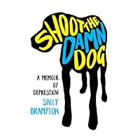 Shoot the Damn Dog: A Memoir of Depression Shoot the Damn Dog: A Memoir of Depression Kindle Paperback Hardcover