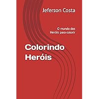 Colorindo Heróis: O mundo dos Heróis para colorir (Portuguese Edition)