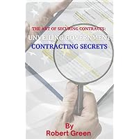 The Art of Securing Contracts:: Unveiling Government Contracting Secrets The Art of Securing Contracts:: Unveiling Government Contracting Secrets Kindle Paperback