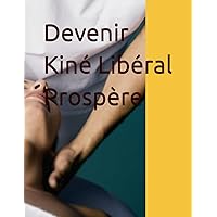 Devenir Kiné Libéral Prospère (French Edition) Devenir Kiné Libéral Prospère (French Edition) Kindle Paperback