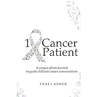1 Cancer Patient: A unique photo journal to guide difficult cancer conversations 1 Cancer Patient: A unique photo journal to guide difficult cancer conversations Hardcover Kindle Paperback