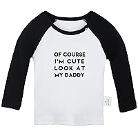 of Course I'm Cute Look at My Daddy Cute Novelty T Shirt, Infant Baby T-Shirts, Newborn Long Sleeves Graphic Tee Tops