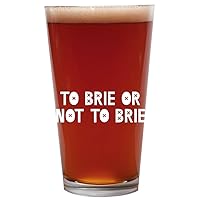 To Brie Or Not To Brie - 16oz Beer Pint Glass Cup