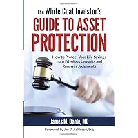 The White Coat Investor's Guide to Asset Protection: How to Protect Your Life Savings from Frivolous Lawsuits and Runaway Judgments (The White Coat Investor Series) The White Coat Investor's Guide to Asset Protection: How to Protect Your Life Savings from Frivolous Lawsuits and Runaway Judgments (The White Coat Investor Series) Paperback Kindle