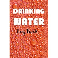 DRINKING WATER LOG BOOK: FOR WATER THERAPY FOR WEIGHT LOSS TRACKING OR FOR GIFTS (Drinking Water Log Books)