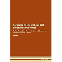 Reversing Polymorphous Light Eruption: Deficiencies The Raw Vegan Plant-Based Detoxification & Regeneration Workbook for Healing Patients. Volume 4