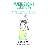 Making Joint Decisions: Holistic Tips for Preventing and Relieving Arthritis Pain (Natural Remedies for Common Ailments and Conditions) Making Joint Decisions: Holistic Tips for Preventing and Relieving Arthritis Pain (Natural Remedies for Common Ailments and Conditions) Paperback Kindle