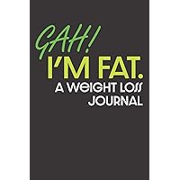 GAH! I'm Fat. A Weight Loss Journal: 10-Week Tracker for Measurements, Meal Plans, Workout Routines, and more!