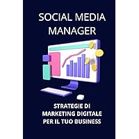 Social Media Manager: Strategie di Marketing Digitale per il tuo Business (Italian Edition) Social Media Manager: Strategie di Marketing Digitale per il tuo Business (Italian Edition) Paperback