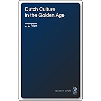 Dutch Culture in the Golden Age Dutch Culture in the Golden Age Kindle Hardcover