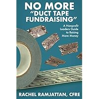 No More Duct Tape Fundraising: The Nonprofit Leader’s Guide to Becoming an Inspirational Fundraiser No More Duct Tape Fundraising: The Nonprofit Leader’s Guide to Becoming an Inspirational Fundraiser Paperback Kindle