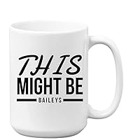 Liquor Coffee Mug - This Might Be Baileys - Gift Idea For Beer Lovers Home Brewers Drinker Coworkers Boss Friends Drinker Beer Coworkers Boss 15 Oz