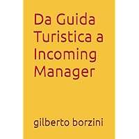 Da Guida Turistica a Incoming Manager (Italian Edition)