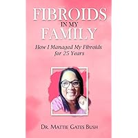 FIBROIDS IN MY FAMILY: HOW I MANAGED MY FIBROIDS FOR 25 YEARS FIBROIDS IN MY FAMILY: HOW I MANAGED MY FIBROIDS FOR 25 YEARS Kindle Paperback