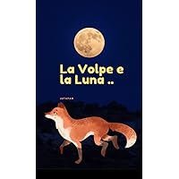 La Volpe e la luna .. (Italian Edition) La Volpe e la luna .. (Italian Edition) Kindle