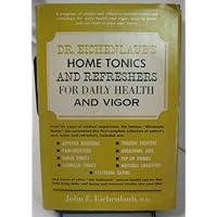 Dr. Eichenlaub's Home Tonics and Refreshers For Daily Health and Vigor Second Printing July 1963 Dr. Eichenlaub's Home Tonics and Refreshers For Daily Health and Vigor Second Printing July 1963 Hardcover Paperback Mass Market Paperback