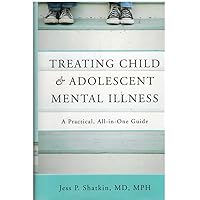 Treating Child & Adolescent Mental Illness: A Practical, All-in-One Guide Treating Child & Adolescent Mental Illness: A Practical, All-in-One Guide Hardcover