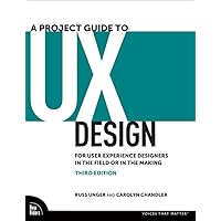 A Project Guide to UX Design: For User Experience Designers in the Field or in the Making (Voices That Matter) A Project Guide to UX Design: For User Experience Designers in the Field or in the Making (Voices That Matter) Paperback