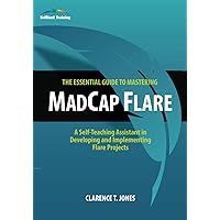 The Essential Guide to Mastering MadCap Flare: A Self-Teaching Assistant in Developing and Implementing Flare Projects The Essential Guide to Mastering MadCap Flare: A Self-Teaching Assistant in Developing and Implementing Flare Projects Paperback