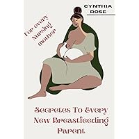 For Every Nursing Mother: Secrets for Every new breastfeeding Parent For Every Nursing Mother: Secrets for Every new breastfeeding Parent Kindle