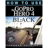 How To Use The GoPro Hero 4 Black How To Use The GoPro Hero 4 Black Paperback Kindle