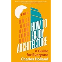 How to Enjoy Architecture: A Guide for Everyone How to Enjoy Architecture: A Guide for Everyone Hardcover Kindle