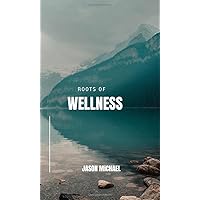 Roots of Wellness Roots of Wellness Paperback Kindle