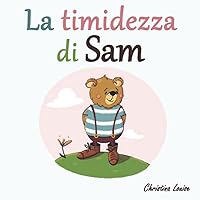 La timidezza di Sam (Sam l'orsacchiotto) (Italian Edition) La timidezza di Sam (Sam l'orsacchiotto) (Italian Edition) Paperback Kindle