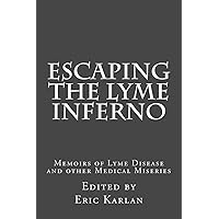 Escaping the Lyme Inferno: Memoirs of Lyme Disease and other Medical Miseries Escaping the Lyme Inferno: Memoirs of Lyme Disease and other Medical Miseries Paperback Kindle