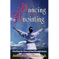 Dancing into the Anointing: Touching the Heart of God Through Dance Dancing into the Anointing: Touching the Heart of God Through Dance Paperback Audible Audiobook Kindle