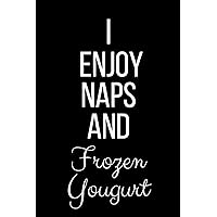I Enjoy Naps And Frozen Yogurt: Funny Slogan-Blank Lined Journal-120 Pages 6 x 9