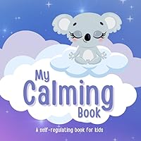 My Calming Book - A Self-Regulating Book for Kids: Grounding Sensory Exercises and Activities for Kids 4-14 My Calming Book - A Self-Regulating Book for Kids: Grounding Sensory Exercises and Activities for Kids 4-14 Paperback