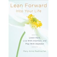 Lean Forward Into Your Life: Listen Hard, Live with Intention, and Play with Abandon (Encouragement Gifts for Women and Readers of My Day Begins and Ends with Gratitude) Lean Forward Into Your Life: Listen Hard, Live with Intention, and Play with Abandon (Encouragement Gifts for Women and Readers of My Day Begins and Ends with Gratitude) Paperback Kindle Audible Audiobook