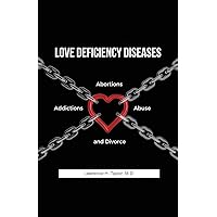 Love Deficiency Diseases: Abortions, Addictions, Abuse and Divorce Love Deficiency Diseases: Abortions, Addictions, Abuse and Divorce Paperback Kindle