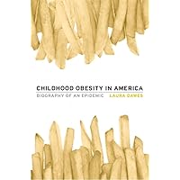 Childhood Obesity in America: Biography of an Epidemic Childhood Obesity in America: Biography of an Epidemic Hardcover Kindle