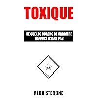 Toxique: CE QUE LES COACHS DE CARRIERE NE VOUS DISENT PAS (French Edition) Toxique: CE QUE LES COACHS DE CARRIERE NE VOUS DISENT PAS (French Edition) Kindle Paperback