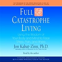 Full Catastrophe Living: Using the Wisdom of Your Body and Mind to Face Stress, Pain, and Illness Full Catastrophe Living: Using the Wisdom of Your Body and Mind to Face Stress, Pain, and Illness Paperback Audible Audiobook Kindle Hardcover Audio CD Mass Market Paperback Multimedia CD